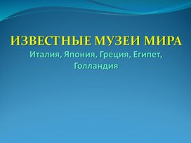 ИЗВЕСТНЫЕ МУЗЕИ МИРА (Италия, Япония, Греция, Египет, Голландия)