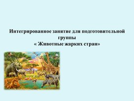 Интегрированное занятие для подготовительной группы «Животные жарких стран»