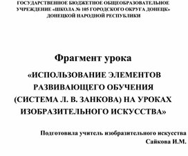 Фрагмент урока «ИСПОЛЬЗОВАНИЕ ЭЛЕМЕНТОВ РАЗВИВАЮЩЕГО ОБУЧЕНИЯ (СИСТЕМА Л. В. ЗАНКОВА) НА УРОКАХ ИЗОБРАЗИТЕЛЬНОГО ИСКУССТВА»