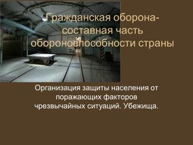 Обложка для материала Гражданская оборона-составная часть обороноспособности страны.Организация защиты населения от поражающих факторов чрезвычайных ситуаций.Убежище