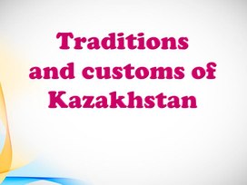 Презентация по английскому языку для учащихся 10 класса на тему "Traditions  and customs of Kazakhstan"