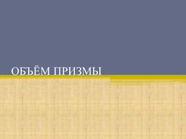 Обложка для материала Презентация к уроку "Объём призмы" 10 класс базовый уровень