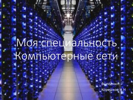 Презентация "Моя специальность компьютерные сети"