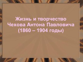 Жизнь и творчество А.П. Чехова