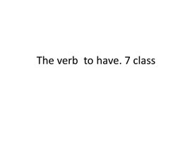 6 The verb  to have. 7 class