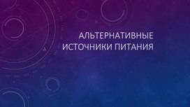 Индивидуальный проект по теме:"Альтернативные источники питания"