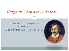 ОБРАЗЫ  ПОМЕЩИКОВ   В  ПОЭМЕ Н.В. Гоголя «МЕРТВЫЕ  ДУШИ»