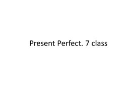 29 Present Perfect. 7 class