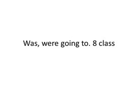 21 Was, were going to, Used to. 8 class