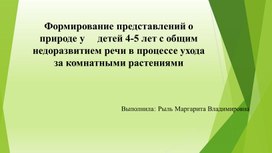 Формирование представлений о природе у     детей 4-5 лет с общим недоразвитием речи в процессе ухода за комнатными растениями