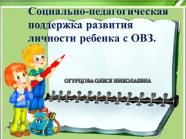 Педагогический совет "Социально-педагогическая поддержка развития личности ребенка с ОВЗ"