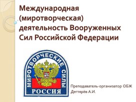 Презентация урока по ОБЖ на тему: "Международная (миротворческая) деятельность Вооруженных Сил Российской Федерации" (11 класс)