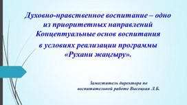 Духовно-нравственное воспитание – одно из приоритетных направлений Концептуальные основ воспитания в условиях реализации программы «Рухани жаңғыру»