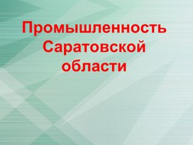 Презентация по окружающему миру на тему: "Промышленность Саратовской области"