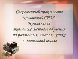 Обложка для материала Презентация для учителя на тему: "Современный урок в свете требований ФГОС. Применение активных методов обучения на различных этапах урока"
