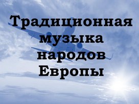 Презентация для 7 классов "Традиционная музыка народов Европы"