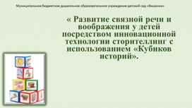 « Развитие связной речи и воображения у детей посредством инновационной технологии сторителлинг с использованием «Кубиков историй».