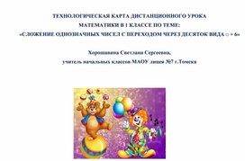 ТЕХНОЛОГИЧЕСКАЯ КАРТА ДИСТАНЦИОННОГО УРОКА   МАТЕМАТИКИ В 1 КЛАССЕ ПО ТЕМЕ:  «СЛОЖЕНИЕ ОДНОЗНАЧНЫХ ЧИСЕЛ С ПЕРЕХОДОМ ЧЕРЕЗ ДЕСЯТОК ВИДА □ + 6»