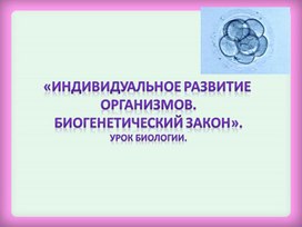 Индивидуальное развитие организмов Биологический закон