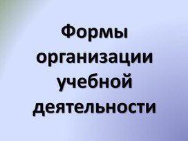 Формы организации учебной деятельности 1 часть