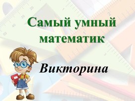 Обложка для материала Викторина "Самый умный математик"
