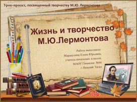 Урок-проект, посвященный творчеству М.Ю. Лермонтова