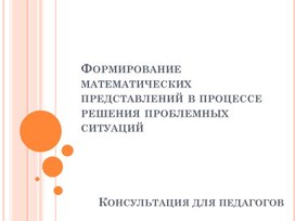 Обложка для материала Консультация для педагогов "Формирование матеатических представлений в процессе решения проблемных ситуаций