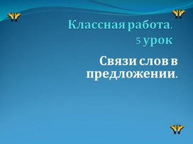 Презентация по русскому языку " Связь слов в предложении"