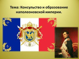 Презентация по Всеобщей истории на тему: "Консульство и образование империи Наполеона"