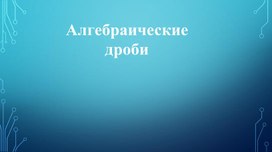 Обложка для материала презентация по алгебре для 8 класса на тему "Алгебраическая дробь"
