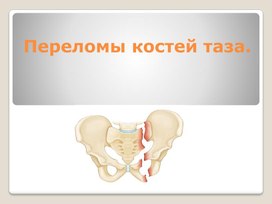 Презентация по анатомии и физиологии человека по теме:"Переломы костей таза."