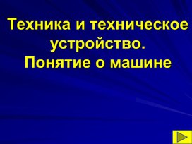 Техника и техническое устройство. Понятие о машине