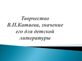 Презентация к открытому уроку по детской литературе с практикумом по выразительному чтению "Значение творчества В.Катаева для русской детской литературы"