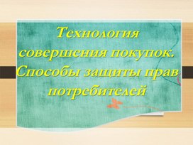 Технология совершения покупок. Способы защиты прав потребителей