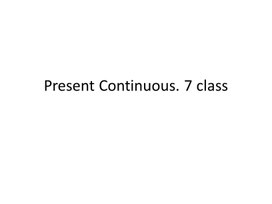 23 Present Continuous. 7 class