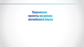 Творческие проекты на уроках английского языка