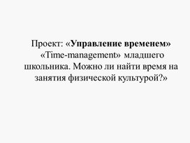 Проект: «Time-management» младшего школьника. Можно ли найти время на занятия физической культурой?»