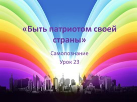 Презентация к уроку самопознания 3 класс на тему "Быть патриотом своей страны"