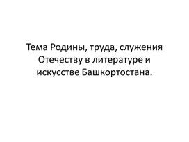 Тема Родины,труда,служению Отечеству в литературе и искусстве Башкортостана