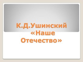 Презентация по обучению грамоте в 1 классе "К.Д.Ушинский "Наше Отечество"