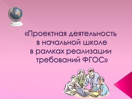 Презентация "Проектная деятельность в рамках реализации ФГОС НОО"