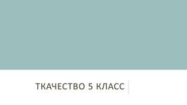 Презентация по изобразительному искусству для 5 класса на тему "Ткачество"