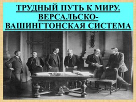 "Трудный путь к миру. Версальско-Вашингтонская система"