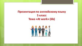 Обложка для материала Презентация по английскому языку в 5 классе к уроку 6b "At work" к УМК "Spotlight"