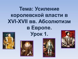 Презентация по Всеобщей истории на тему: "Усиление королевской власти в XVI-XVII в. Абсолютизм в Европе"