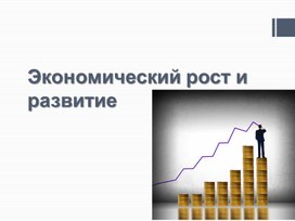 Презентация на тему "Экономическое развитие и рост"