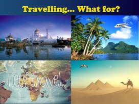 Презентация по английскому языку для учащихся 7 класса на тему "Travelling… What for?"