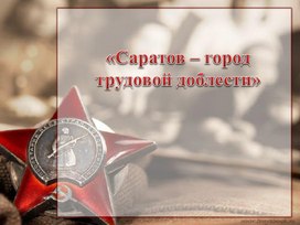 Проект "Саратов - город трудовой доблести"