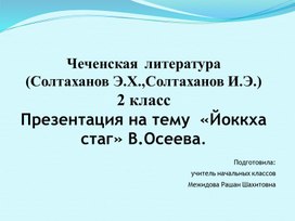 Чеченская  литература  (Солтаханов Э.Х.,Солтаханов И.Э.) 2 класс Презентация на тему  «Йоккха стаг» В.Осеева.