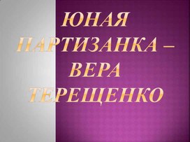 Презентация "Юная партизанка Вера Терещенко"